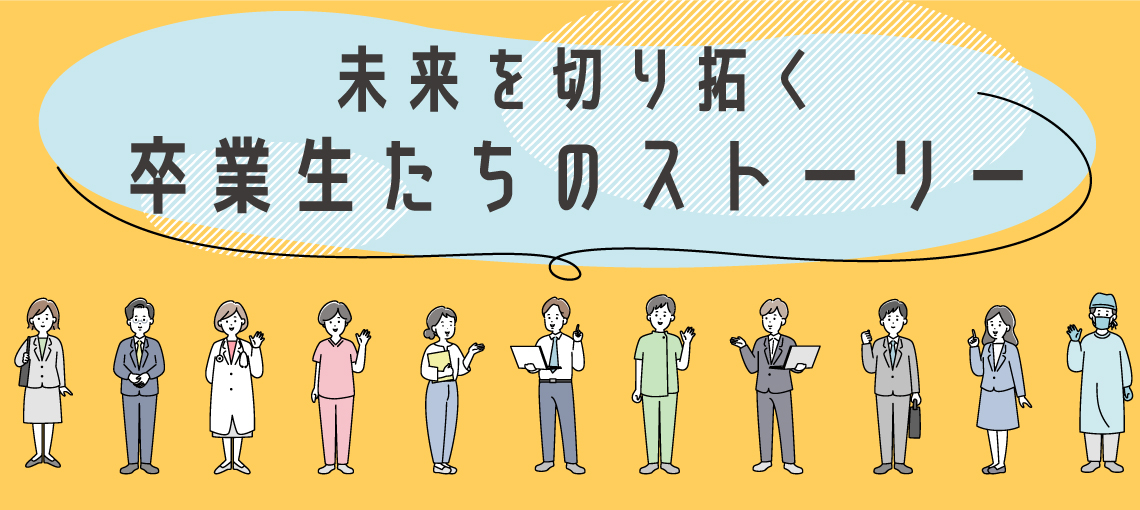 未来を切り拓く卒業生たちのストーリー